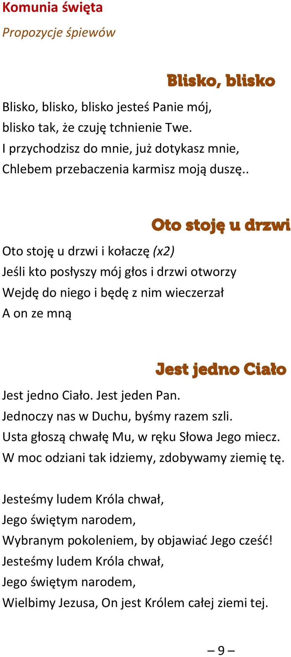 . Oto stoję u drzwi Oto stoję u drzwi i kołaczę (x2) Jeśli kto posłyszy mój głos i drzwi otworzy Wejdę do niego i będę z nim wieczerzał A on ze mną Jest jedno Ciało Jest jedno Ciało.