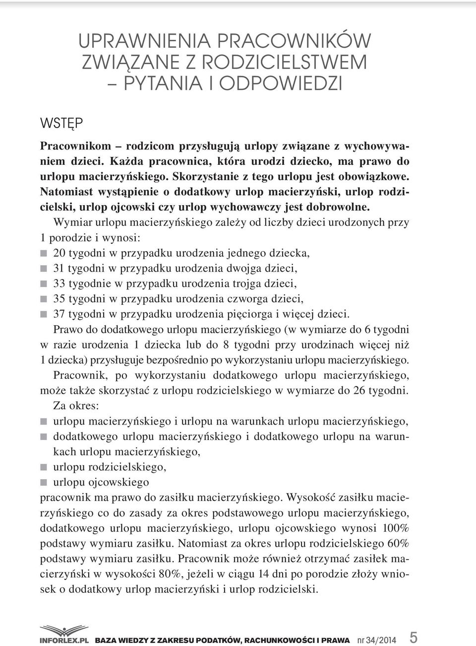 Natomiast wystąpienie o dodatkowy urlop macierzyński, urlop rodzicielski, urlop ojcowski czy urlop wychowawczy jest dobrowolne.