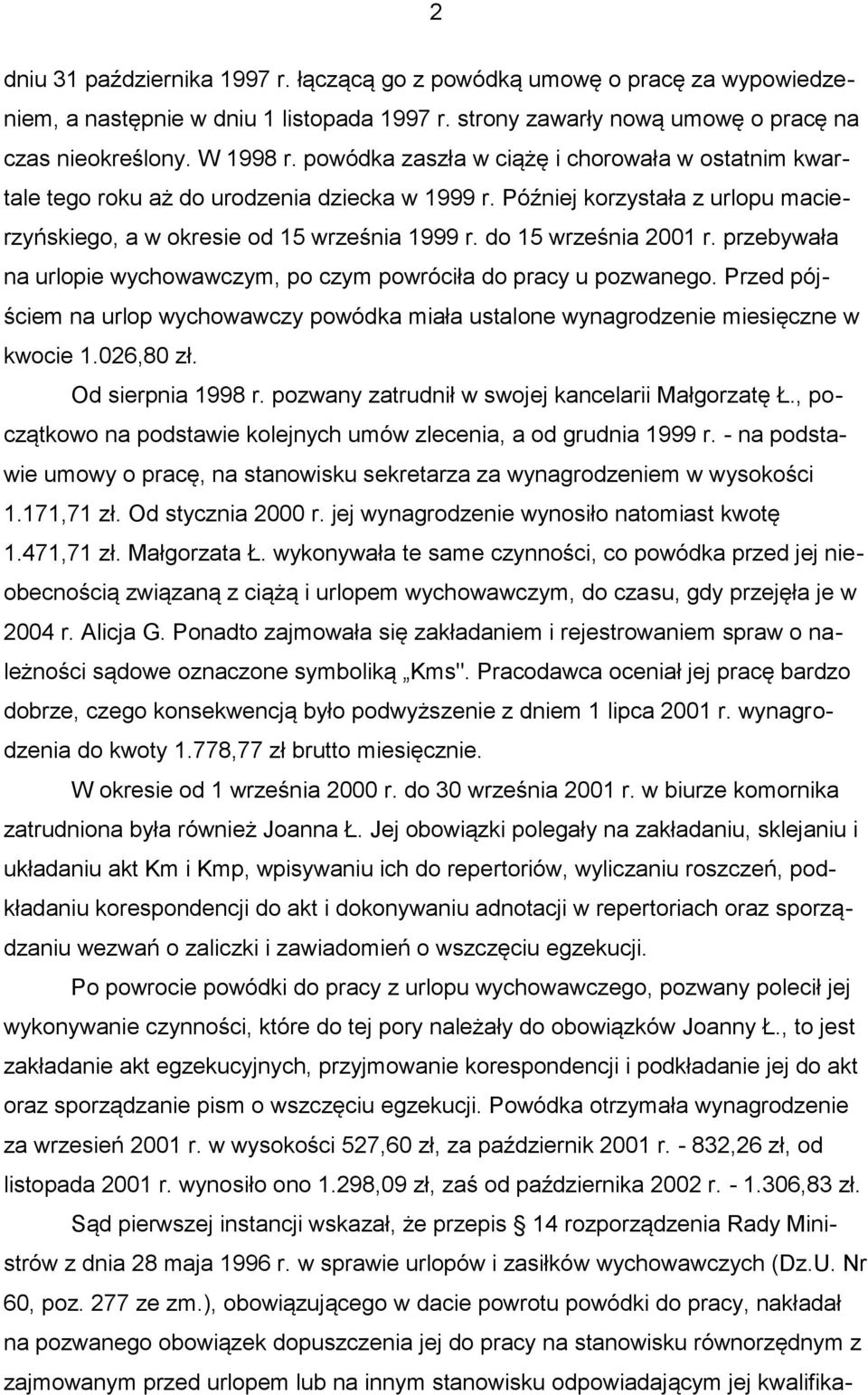 do 15 września 2001 r. przebywała na urlopie wychowawczym, po czym powróciła do pracy u pozwanego. Przed pójściem na urlop wychowawczy powódka miała ustalone wynagrodzenie miesięczne w kwocie 1.