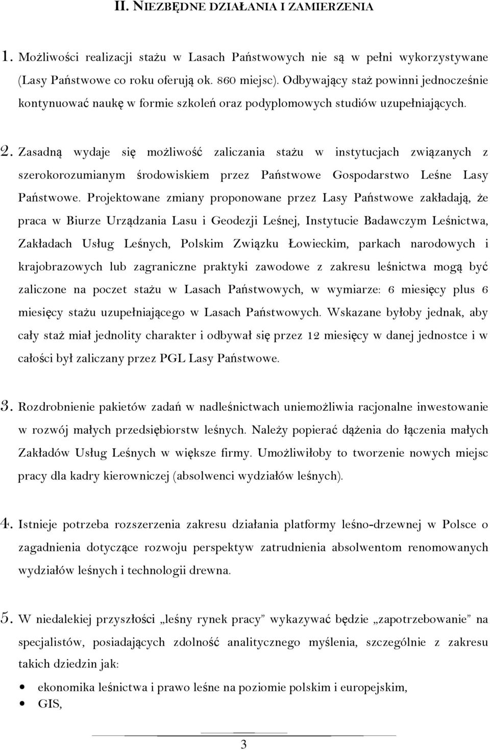 Zasadną wydaje się możliwość zaliczania stażu w instytucjach związanych z szerokorozumianym środowiskiem przez Państwowe Gospodarstwo Leśne Lasy Państwowe.