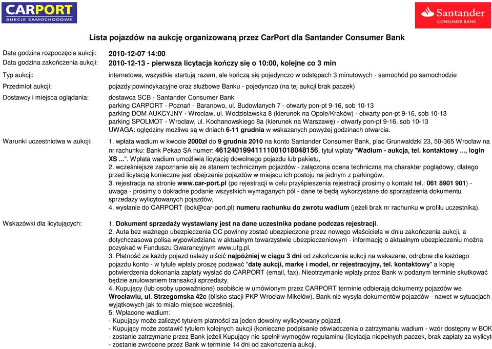 kończą się pojedynczo w odstępach 3 minutowych - samochód po samochodzie pojazdy powindykacyjne oraz służbowe Banku - pojedynczo (na tej aukcji brak paczek) dostawca SCB - Santander Consumer Bank