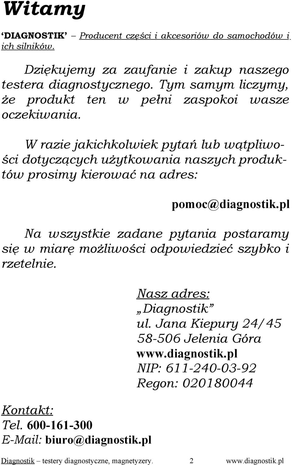 W razie jakichkolwiek pytań lub wątpliwości dotyczących użytkowania naszych produktów prosimy kierować na adres: pomoc@diagnostik.