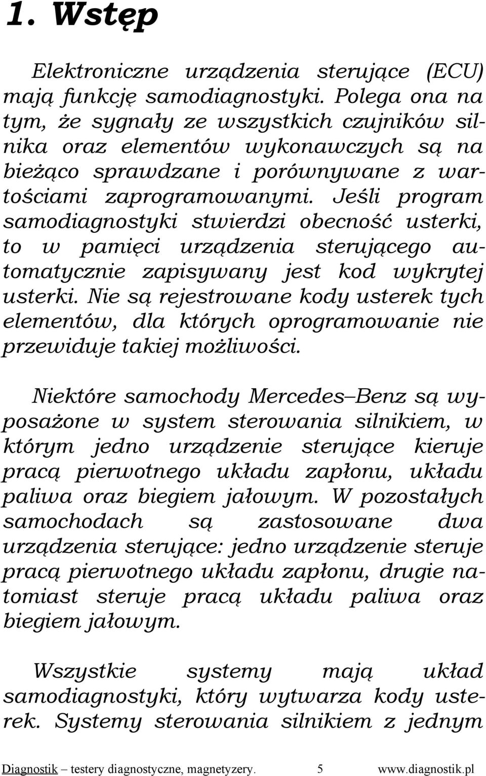 Jeśli program samodiagnostyki stwierdzi obecność usterki, to w pamięci urządzenia sterującego automatycznie zapisywany jest kod wykrytej usterki.