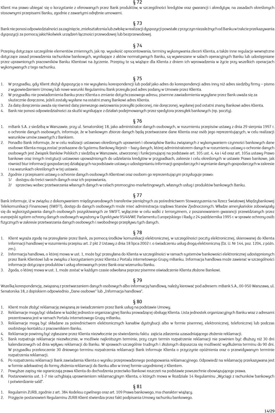 73 Bank nie ponosi odpowiedzialności za zaginięcie, zniekształcenia lub zwłokę w realizacji dyspozycji powstałe z przyczyn niezależnych od Banku w trakcie przekazywania dyspozycji za pomocą