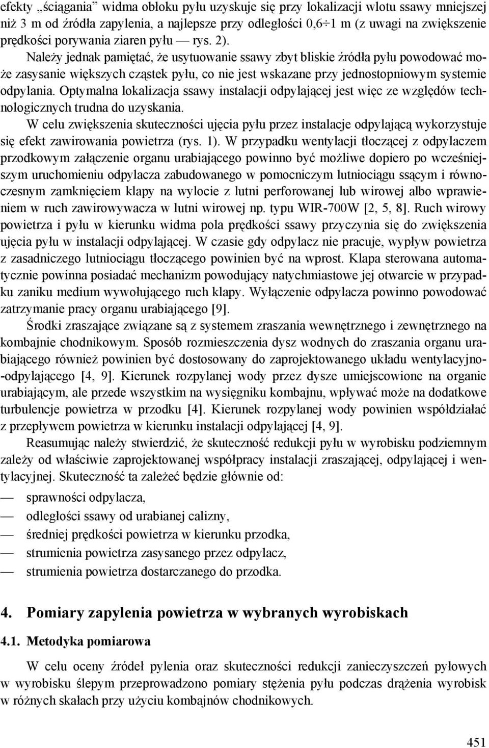 Należy jednak pamiętać, że usytuowanie ssawy zbyt bliskie źródła pyłu powodować może zasysanie większych cząstek pyłu, co nie jest wskazane przy jednostopniowym systemie odpylania.