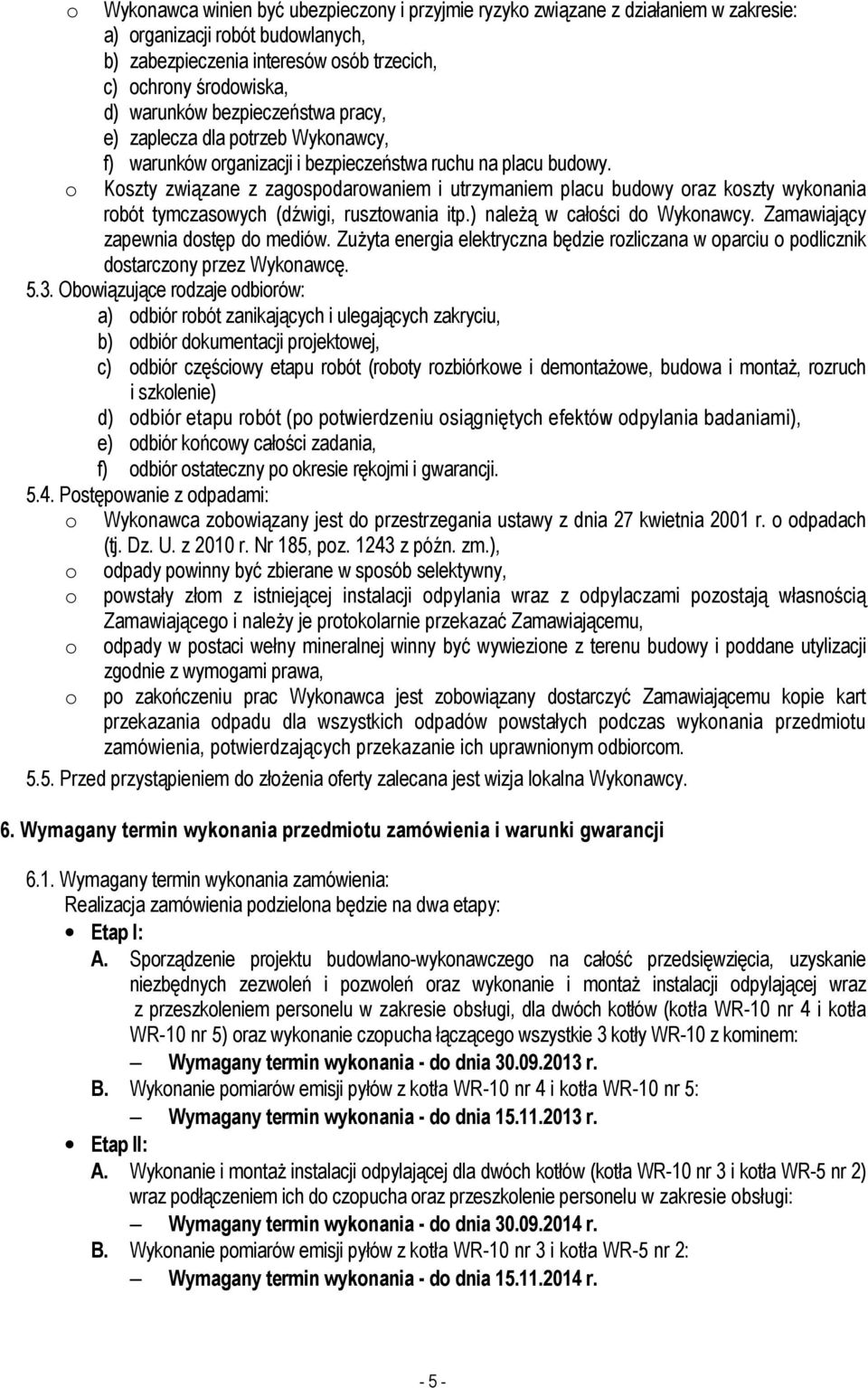 Kszty związane z zagspdarwaniem i utrzymaniem placu budwy raz kszty wyknania rbót tymczaswych (dźwigi, rusztwania itp.) należą w całści d Wyknawcy. Zamawiający zapewnia dstęp d mediów.