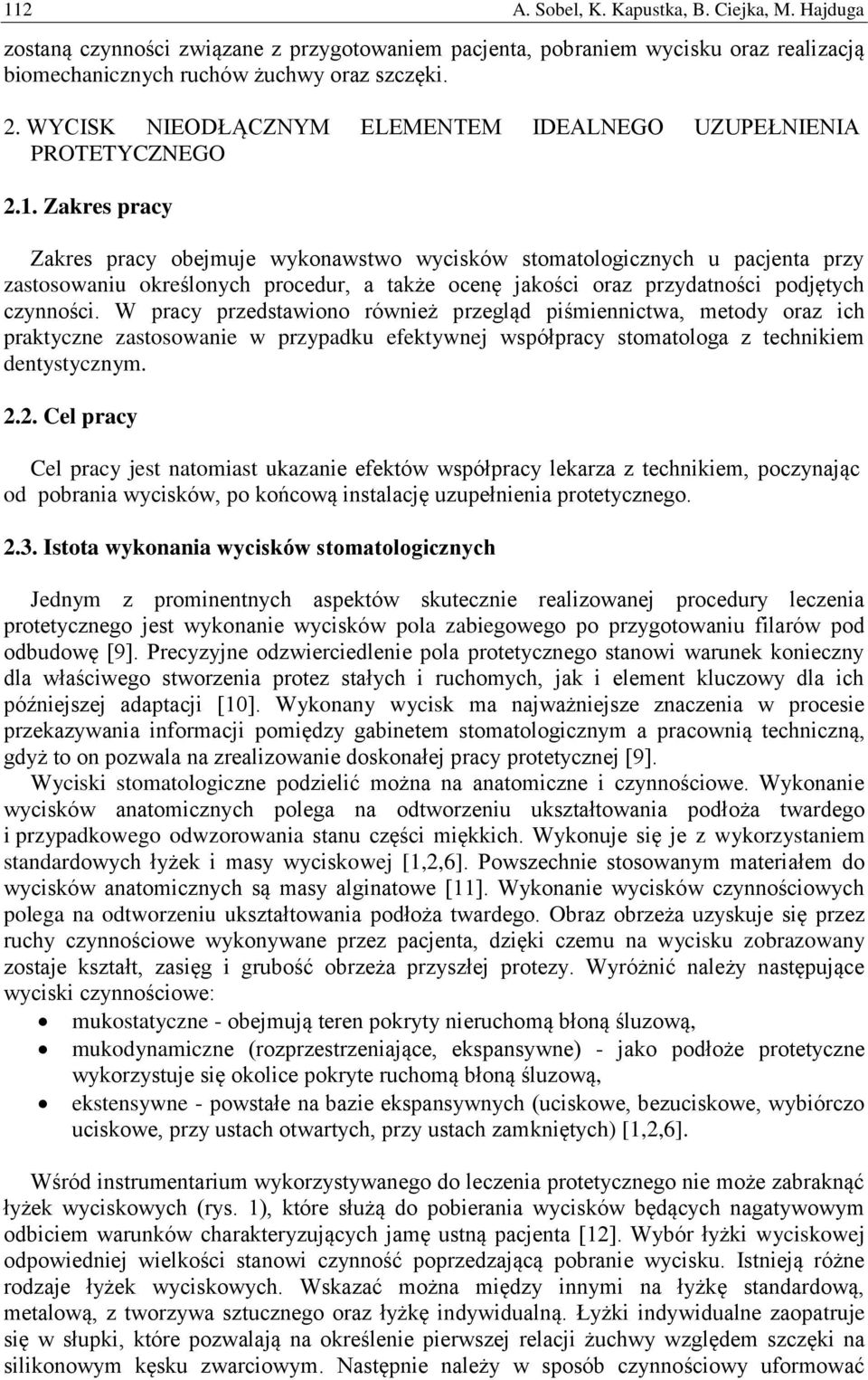 Zakres pracy Zakres pracy obejmuje wykonawstwo wycisków stomatologicznych u pacjenta przy zastosowaniu określonych procedur, a także ocenę jakości oraz przydatności podjętych czynności.