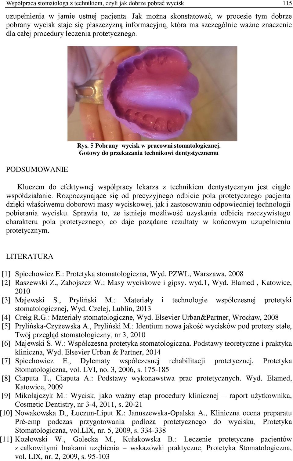 5 Pobrany wycisk w pracowni stomatologicznej. Gotowy do przekazania technikowi dentystycznemu Kluczem do efektywnej współpracy lekarza z technikiem dentystycznym jest ciągłe współdziałanie.