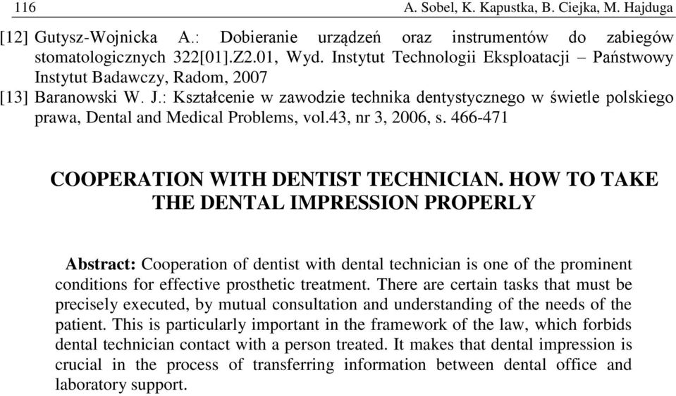 : Kształcenie w zawodzie technika dentystycznego w świetle polskiego prawa, Dental and Medical Problems, vol.43, nr 3, 2006, s. 466-471 COOPERATION WITH DENTIST TECHNICIAN.