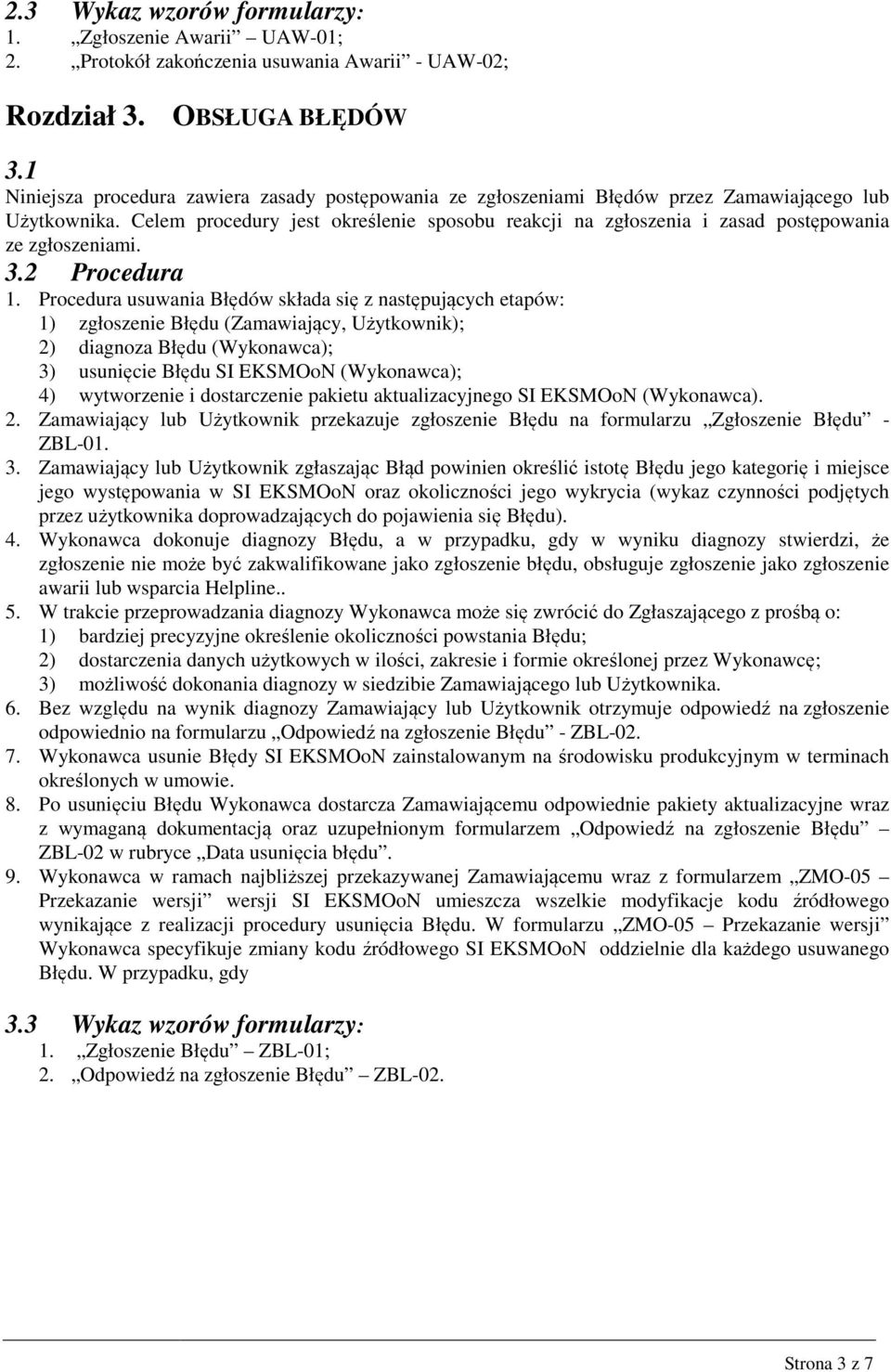 Celem procedury jest określenie sposobu reakcji na zgłoszenia i zasad postępowania ze zgłoszeniami. 3.2 Procedura 1.