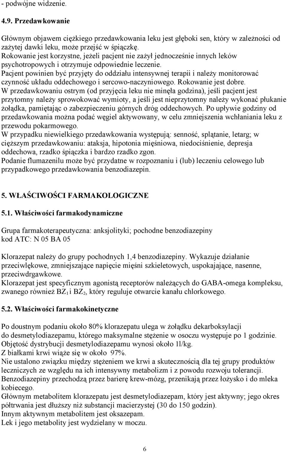 Pacjent powinien być przyjęty do oddziału intensywnej terapii i należy monitorować czynność układu oddechowego i sercowo-naczyniowego. Rokowanie jest dobre.