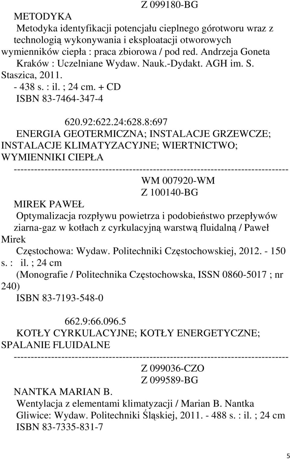 8:697 ENERGIA GEOTERMICZNA; INSTALACJE GRZEWCZE; INSTALACJE KLIMATYZACYJNE; WIERTNICTWO; WYMIENNIKI CIEPŁA WM 007920-WM Z 100140-BG MIREK PAWEŁ Optymalizacja rozpływu powietrza i podobieństwo