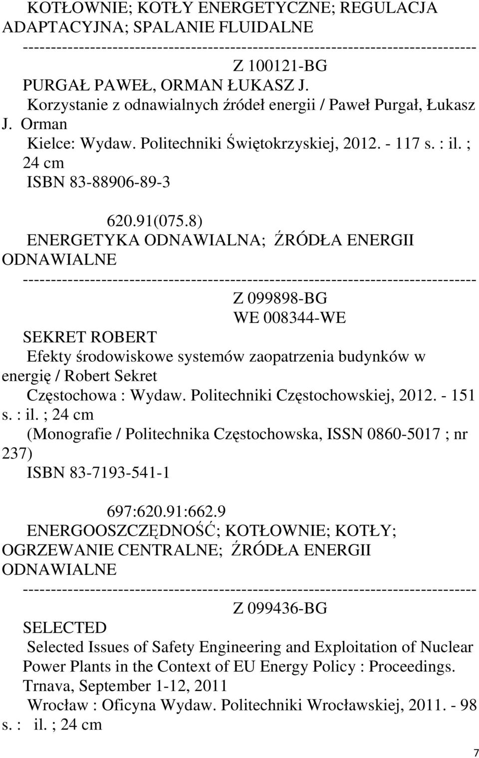 8) ENERGETYKA ODNAWIALNA; ŹRÓDŁA ENERGII ODNAWIALNE Z 099898-BG WE 008344-WE SEKRET ROBERT Efekty środowiskowe systemów zaopatrzenia budynków w energię / Robert Sekret Częstochowa : Wydaw.