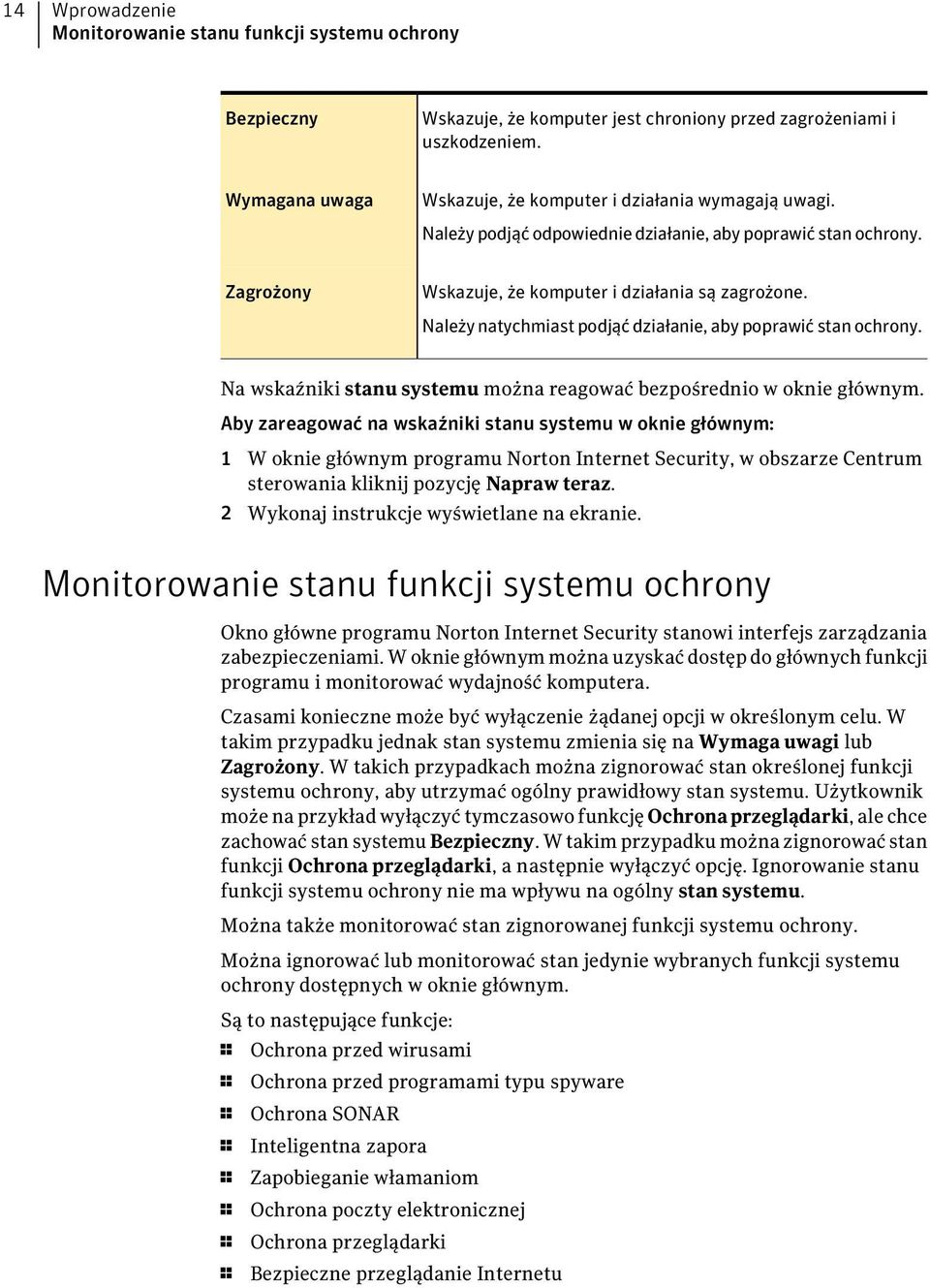 Należy natychmiast podjąć działanie, aby poprawić stan ochrony. Na wskaźniki stanu systemu można reagować bezpośrednio w oknie głównym.