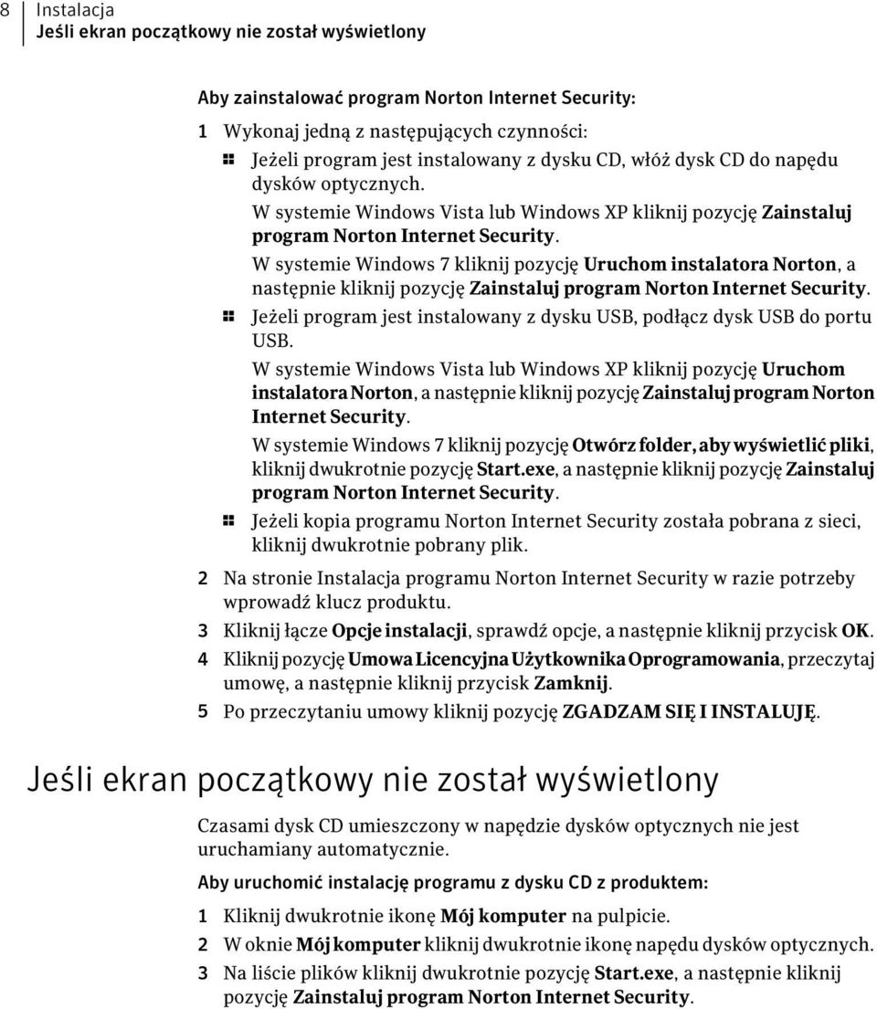 W systemie Windows 7 kliknij pozycję Uruchom instalatora Norton, a następnie kliknij pozycję Zainstaluj program Norton Internet Security.