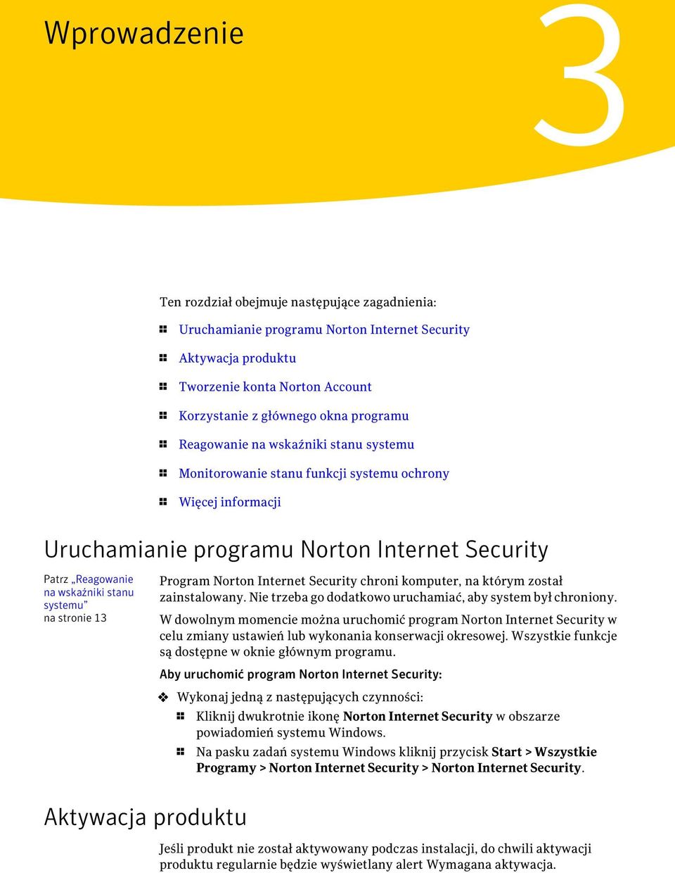 systemu na stronie 13 Program Norton Internet Security chroni komputer, na którym został zainstalowany. Nie trzeba go dodatkowo uruchamiać, aby system był chroniony.