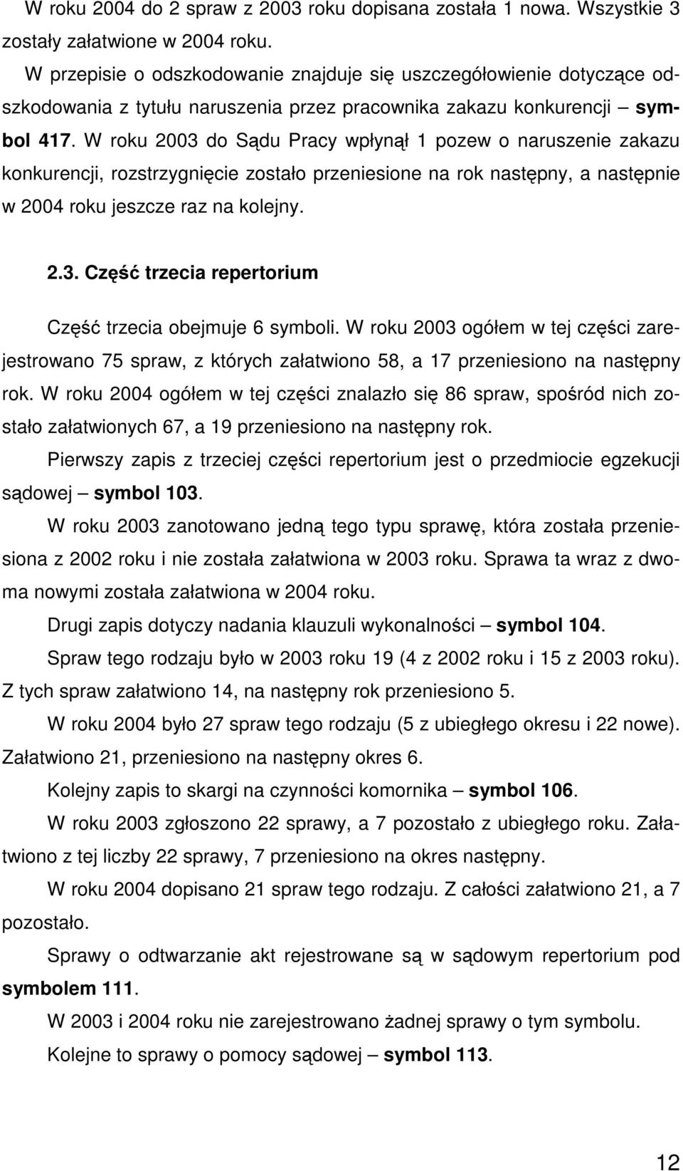 W roku 2003 do Sądu Pracy wpłynął 1 pozew o naruszenie zakazu konkurencji, rozstrzygnięcie zostało przeniesione na rok następny, a następnie w 2004 roku jeszcze raz na kolejny. 2.3. Część trzecia repertorium Część trzecia obejmuje 6 symboli.