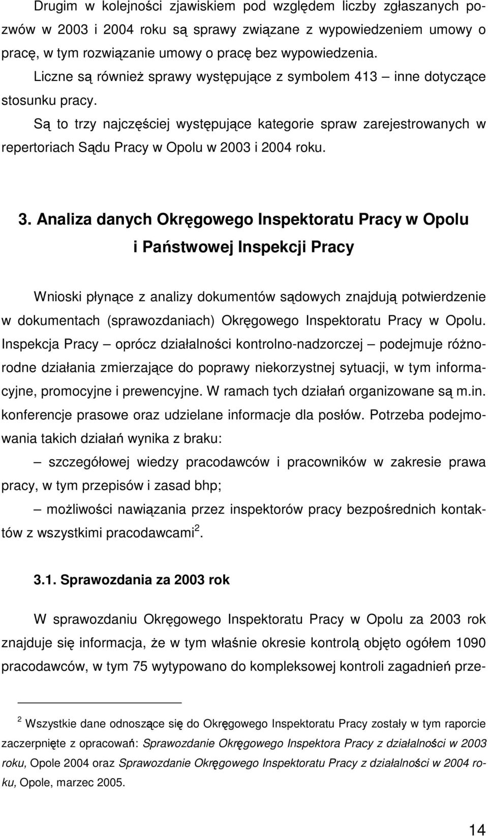 Są to trzy najczęściej występujące kategorie spraw zarejestrowanych w repertoriach Sądu Pracy w Opolu w 2003 i 2004 roku. 3.