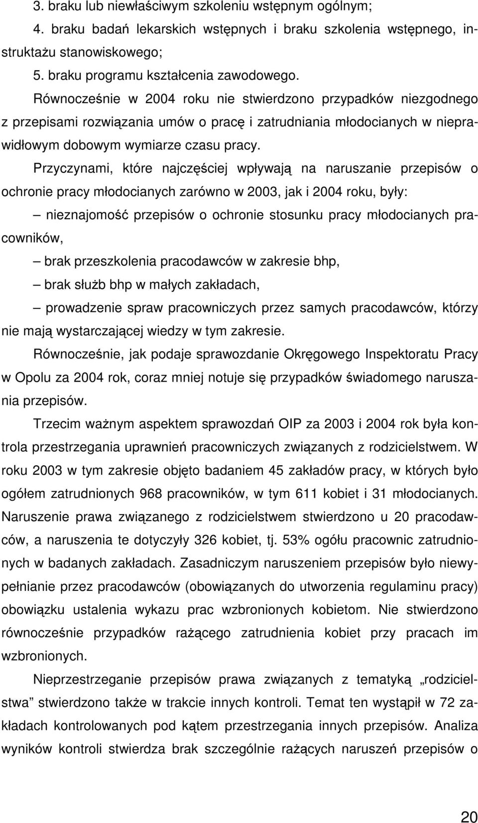 Przyczynami, które najczęściej wpływają na naruszanie przepisów o ochronie pracy młodocianych zarówno w 2003, jak i 2004 roku, były: nieznajomość przepisów o ochronie stosunku pracy młodocianych