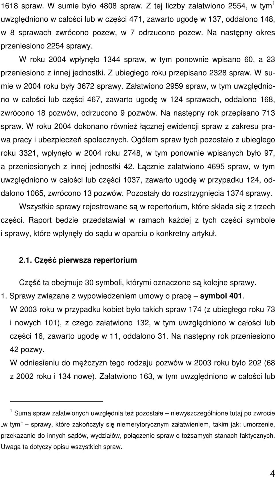 W sumie w 2004 roku były 3672 sprawy. Załatwiono 2959 spraw, w tym uwzględniono w całości lub części 467, zawarto ugodę w 124 sprawach, oddalono 168, zwrócono 18 pozwów, odrzucono 9 pozwów.