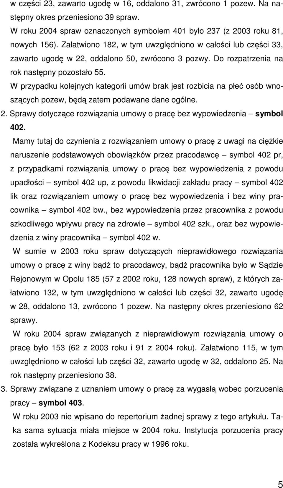 W przypadku kolejnych kategorii umów brak jest rozbicia na płeć osób wnoszących pozew, będą zatem podawane dane ogólne. 2. Sprawy dotyczące rozwiązania umowy o pracę bez wypowiedzenia symbol 402.