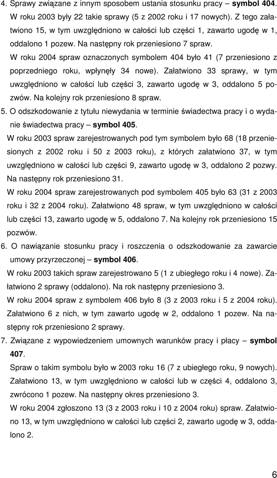 W roku 2004 spraw oznaczonych symbolem 404 było 41 (7 przeniesiono z poprzedniego roku, wpłynęły 34 nowe).