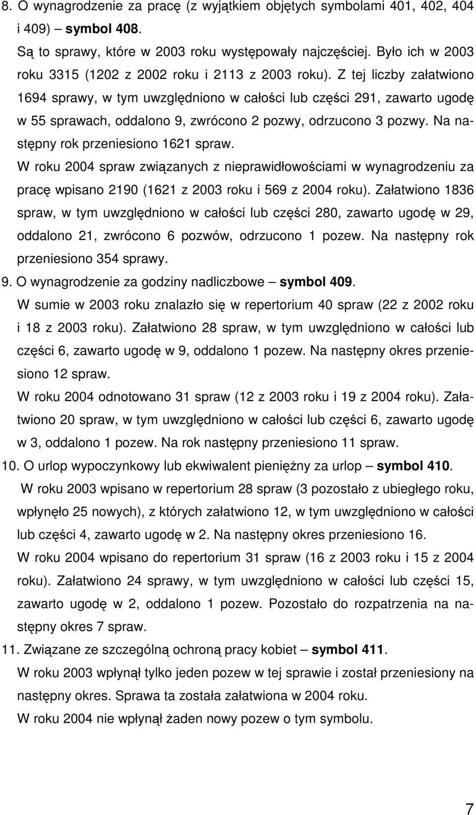 Z tej liczby załatwiono 1694 sprawy, w tym uwzględniono w całości lub części 291, zawarto ugodę w 55 sprawach, oddalono 9, zwrócono 2 pozwy, odrzucono 3 pozwy. Na następny rok przeniesiono 1621 spraw.