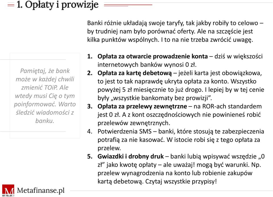 Opłata za otwarcie prowadzenie konta dziś w większości internetowych banków wynosi 0 zł. 2. Opłata za kartę debetową jeżeli karta jest obowiązkowa, to jest to tak naprawdę ukryta opłata za konto.