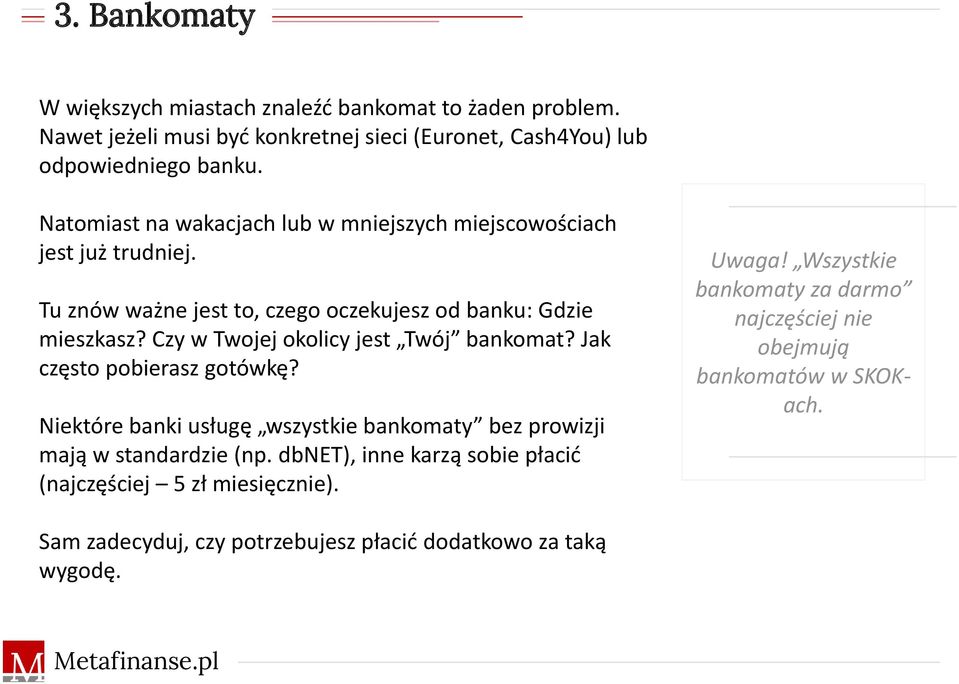 Czy w Twojej okolicy jest Twój bankomat? Jak często pobierasz gotówkę? Niektóre banki usługę wszystkie bankomaty bez prowizji mają w standardzie (np.