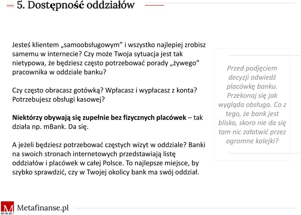 Potrzebujesz obsługi kasowej? Niektórzy obywają się zupełnie bez fizycznych placówek tak działa np. mbank. Da się. A jeżeli będziesz potrzebować częstych wizyt w oddziale?