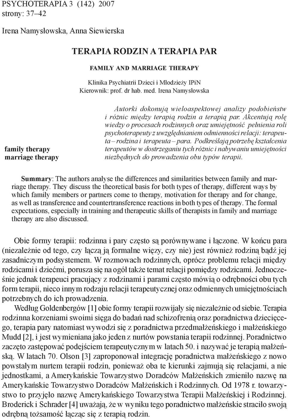 Akcentują rolę wiedzy o procesach rodzinnych oraz umiejętność pełnienia roli psychoterapeuty z uwzględnianiem odmienności relacji: terapeuta rodzina i terapeuta para.