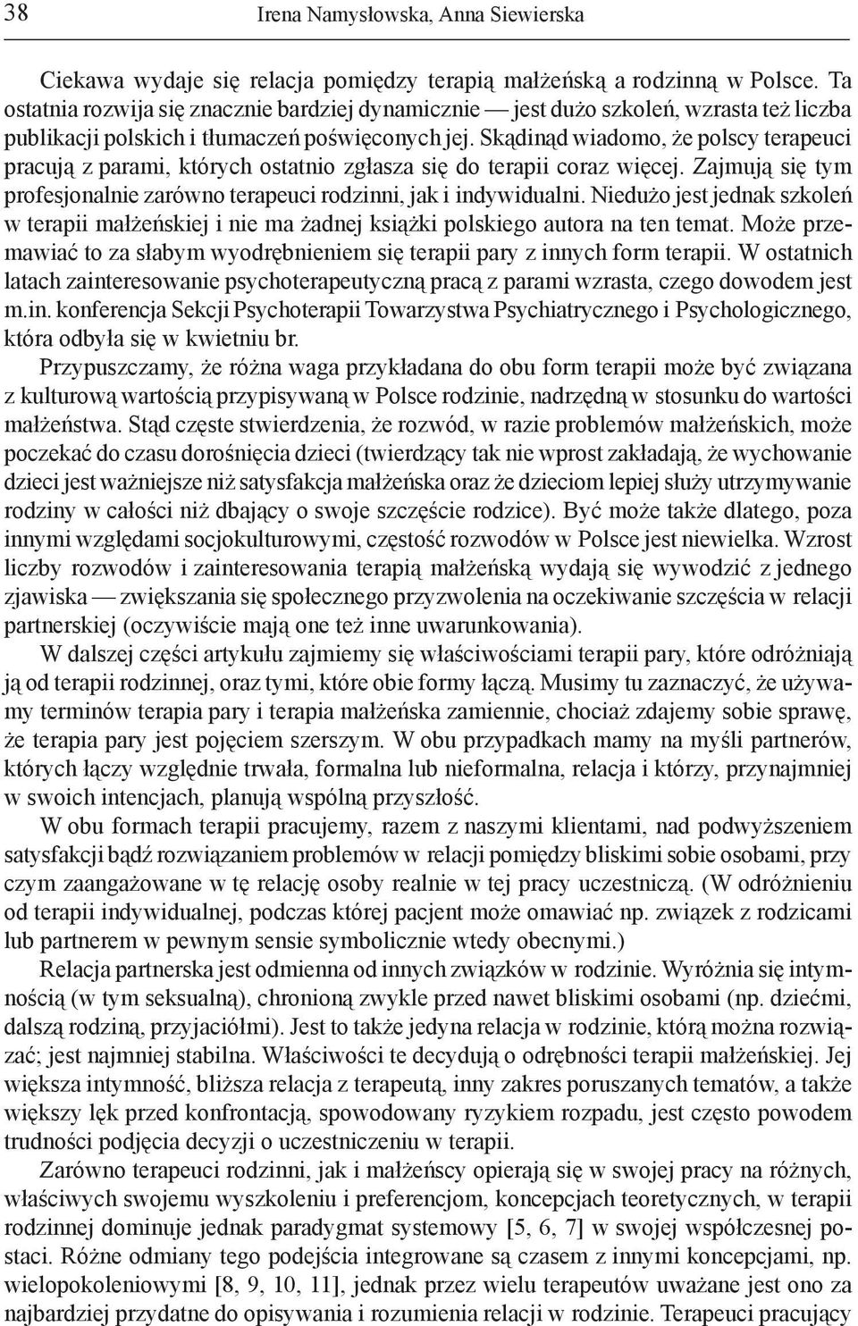 Skądinąd wiadomo, że polscy terapeuci pracują z parami, których ostatnio zgłasza się do terapii coraz więcej. Zajmują się tym profesjonalnie zarówno terapeuci rodzinni, jak i indywidualni.