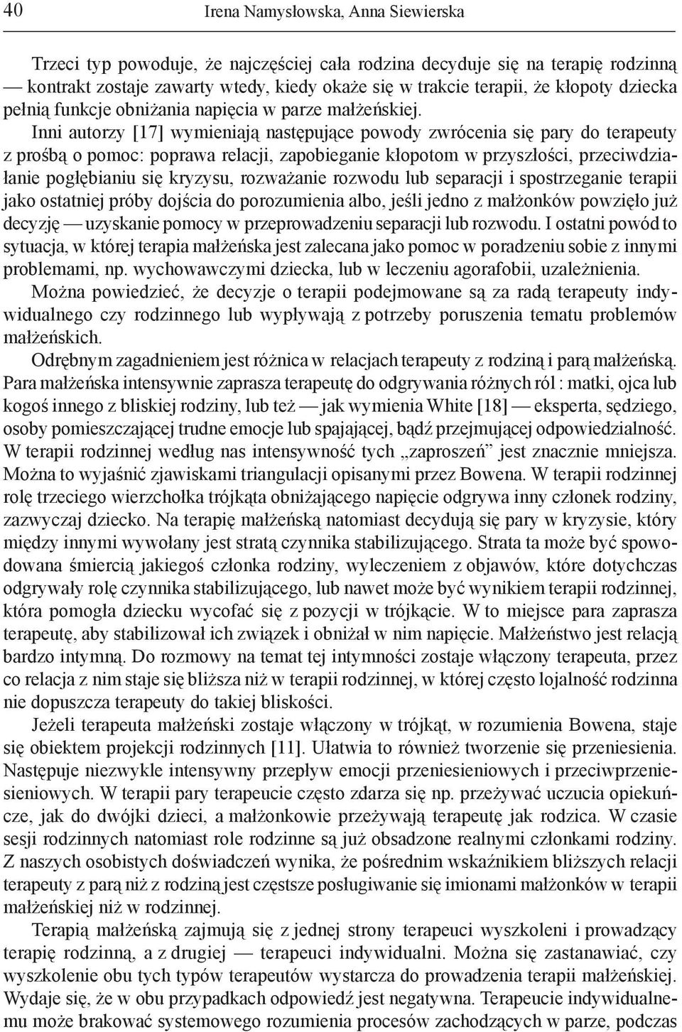 Inni autorzy [17] wymieniają następujące powody zwrócenia się pary do terapeuty z prośbą o pomoc: poprawa relacji, zapobieganie kłopotom w przyszłości, przeciwdziałanie pogłębianiu się kryzysu,