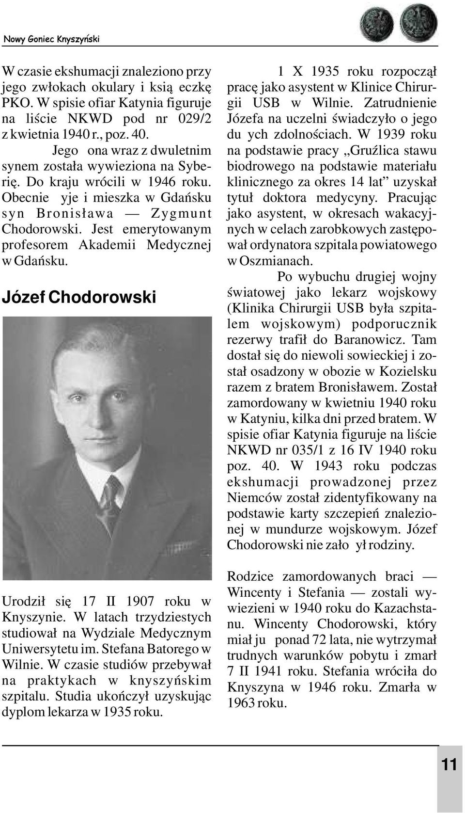 Jest emerytowanym profesorem Akademii Medycznej w Gdańsku. Józef Chodorowski Urodził się 17 II 1907 roku w Knyszynie. W latach trzydziestych studiował na Wydziale Medycznym Uniwersytetu im.