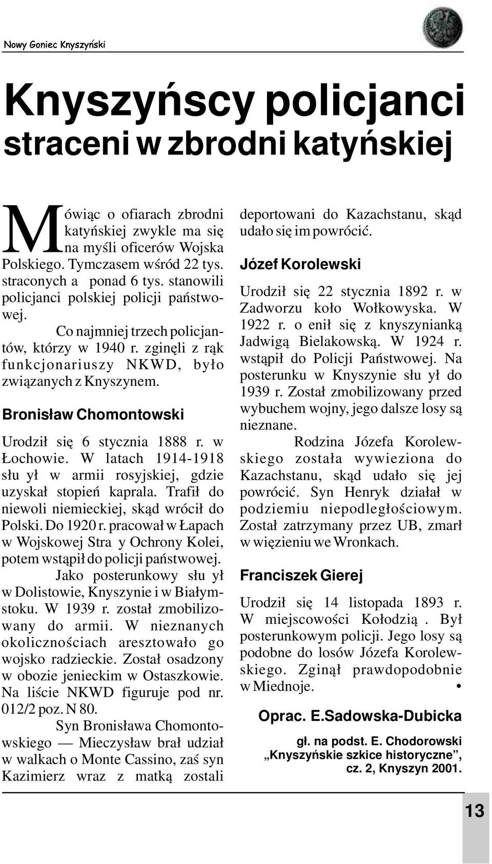 Bronisław Chomontowski Urodził się 6 stycznia 1888 r. w Łochowie. W latach 1914-1918 służył w armii rosyjskiej, gdzie uzyskał stopień kaprala. Trafił do niewoli niemieckiej, skąd wrócił do Polski.