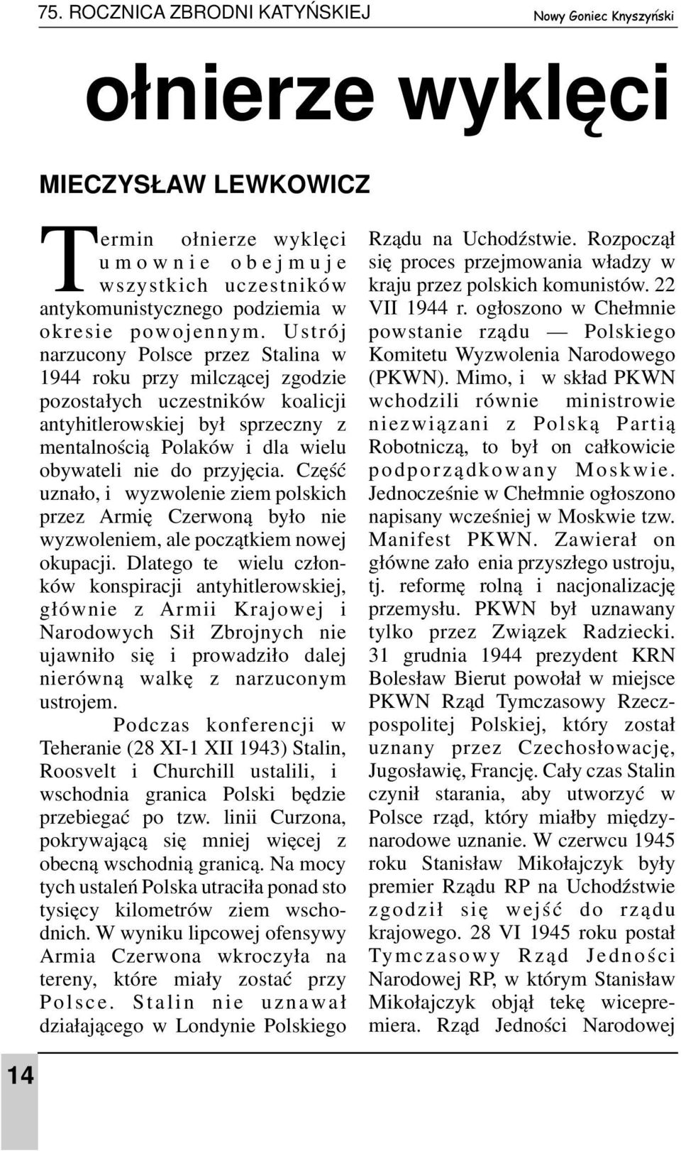 Część uznało, iż wyzwolenie ziem polskich przez Armię Czerwoną było nie wyzwoleniem, ale początkiem nowej okupacji.