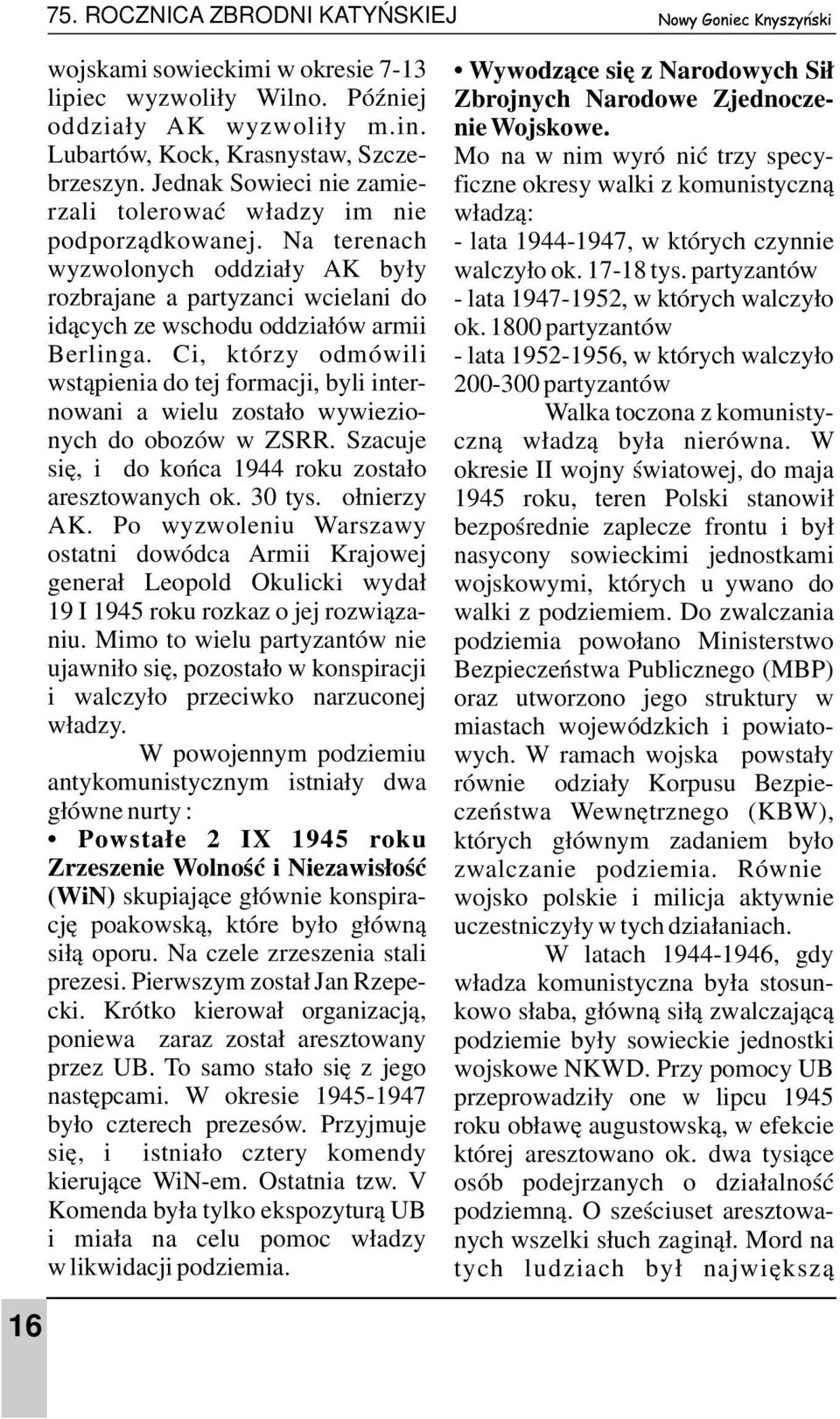 Ci, którzy odmówili wstąpienia do tej formacji, byli internowani a wielu zostało wywiezionych do obozów w ZSRR. Szacuje się, iż do końca 1944 roku zostało aresztowanych ok. 30 tys. żołnierzy AK.