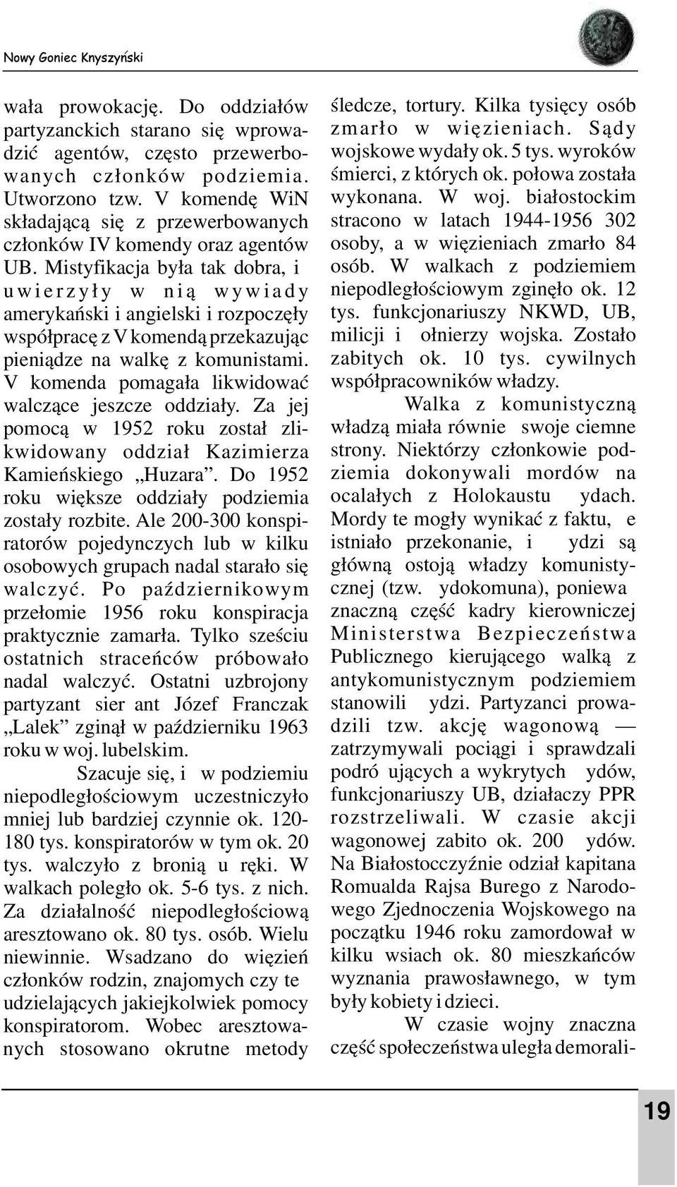 Mistyfikacja była tak dobra, iż u w i e r z y ł y w n i ą w y w i a d y amerykański i angielski i rozpoczęły współpracę z V komendą przekazując pieniądze na walkę z komunistami.