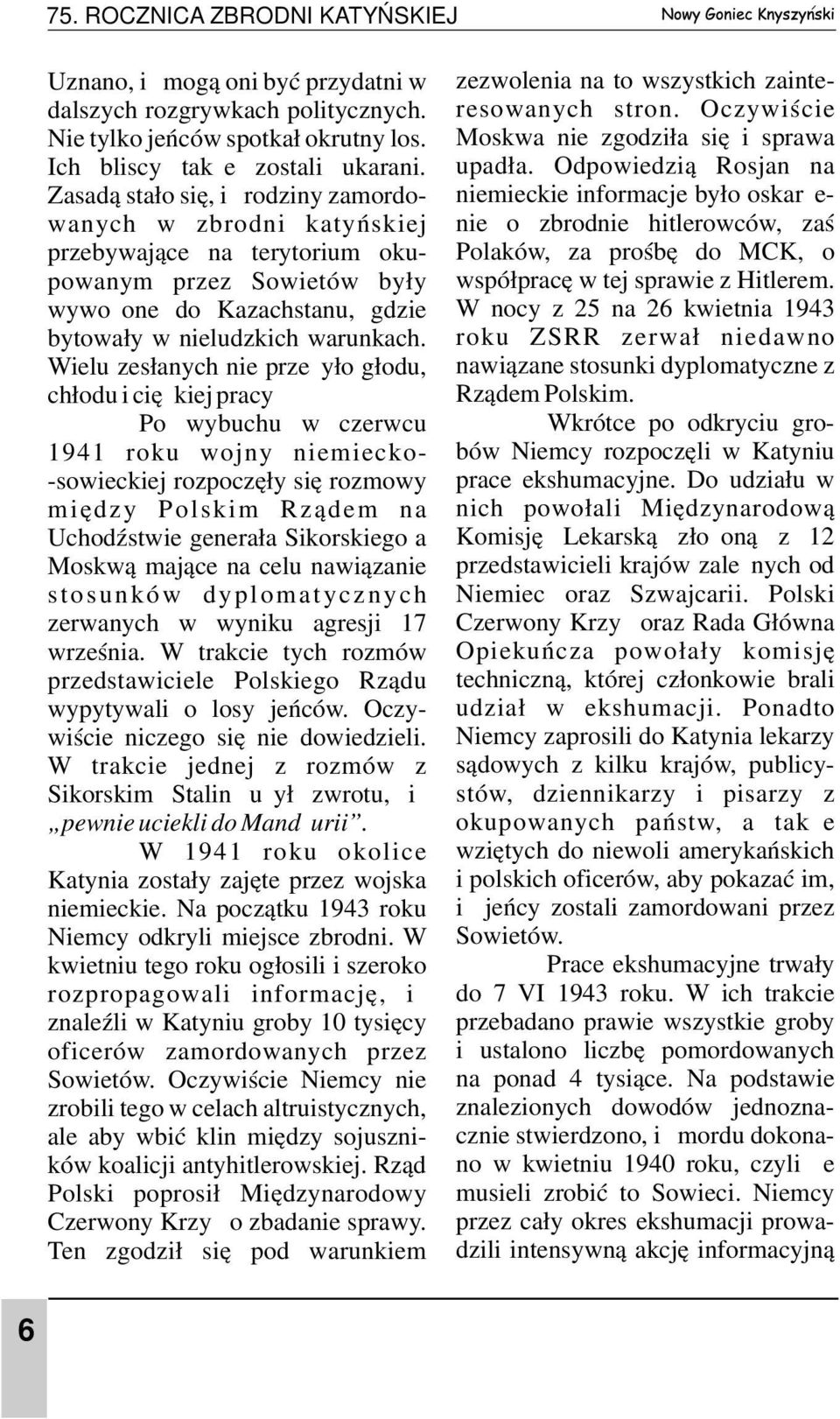 Wielu zesłanych nie przeżyło głodu, chłodu i ciężkiej pracy Po wybuchu w czerwcu 1941 roku wojny niemiecko- -sowieckiej rozpoczęły się rozmowy między Polskim Rządem na Uchodźstwie generała