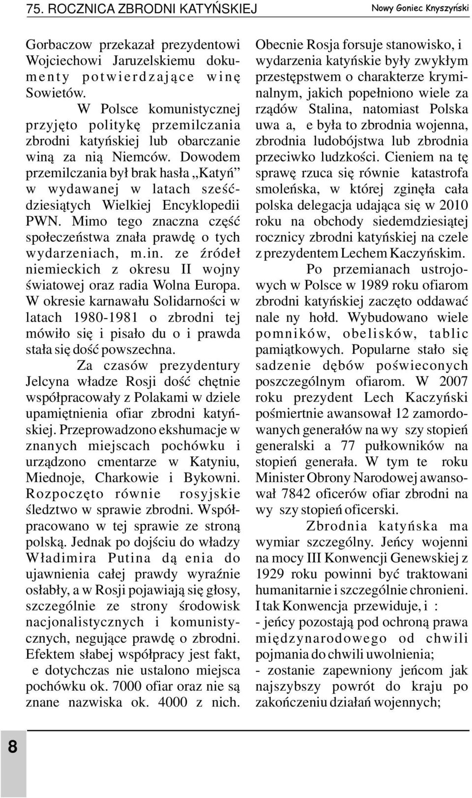 Dowodem przemilczania był brak hasła Katyń w wydawanej w latach sześćdziesiątych Wielkiej Encyklopedii PWN. Mimo tego znaczna część społeczeństwa znała prawdę o tych wydarzeniach, m.in.