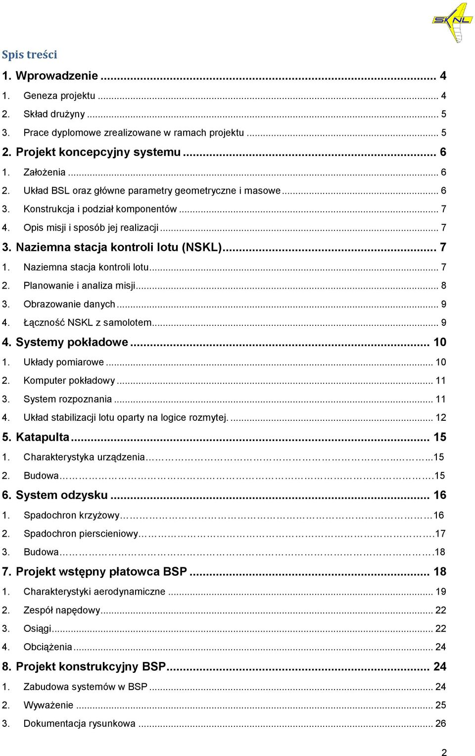 Naziemna stacja kontroli lotu... 7 2. Planowanie i analiza misji... 8 3. Obrazowanie danych... 9 4. Łączność NSKL z samolotem... 9 4. Systemy pokładowe... 10 1. Układy pomiarowe... 10 2.