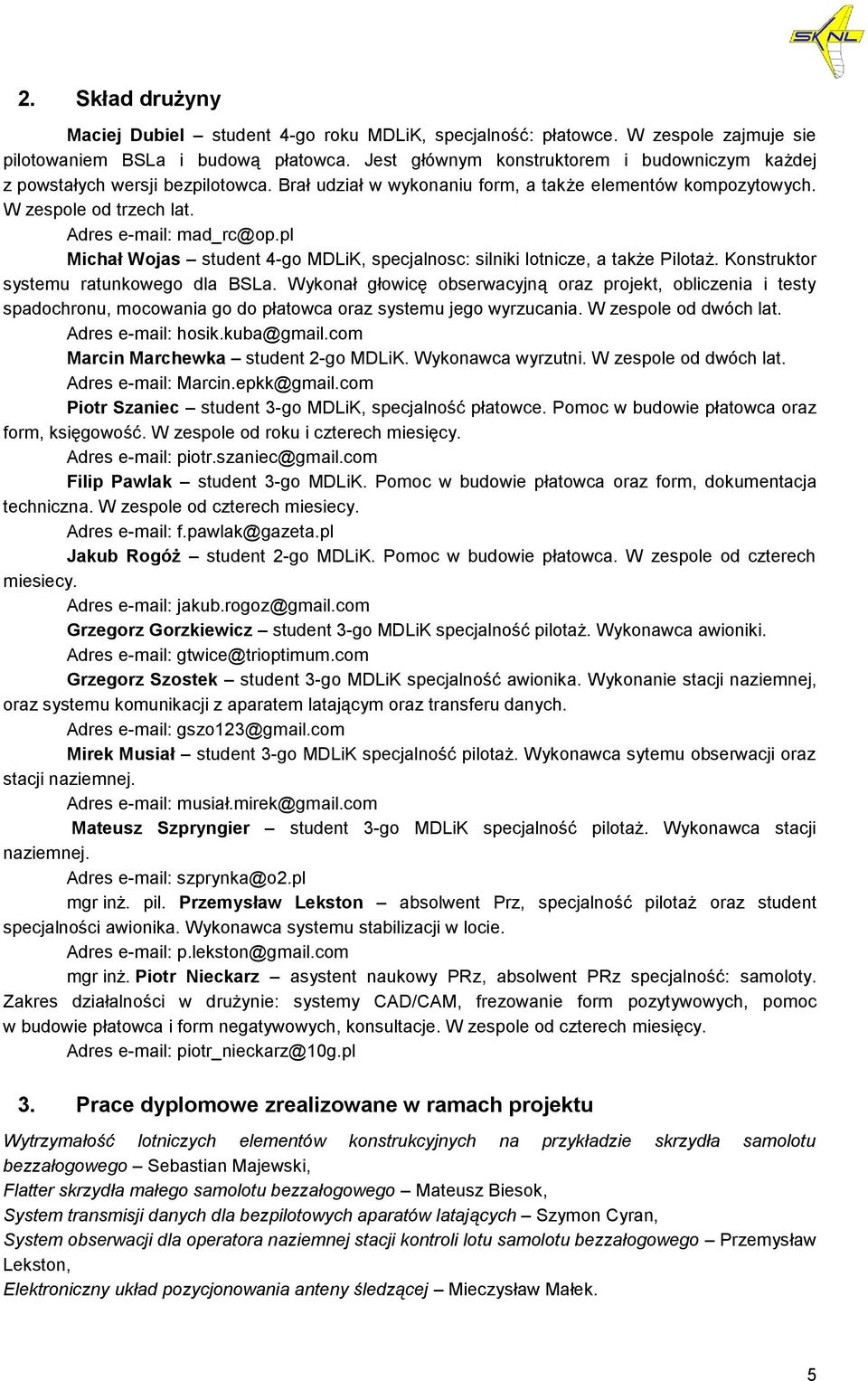 pl Michał Wojas student 4-go MDLiK, specjalnosc: silniki lotnicze, a także Pilotaż. Konstruktor systemu ratunkowego dla BSLa.