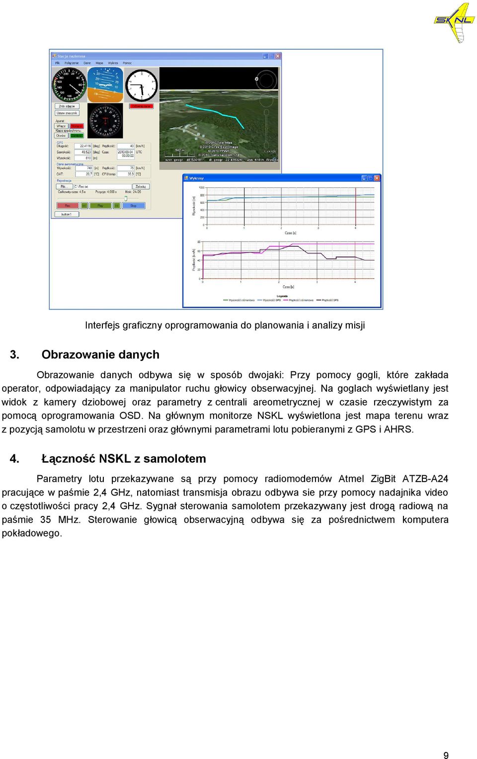 Na goglach wyświetlany jest widok z kamery dziobowej oraz parametry z centrali areometrycznej w czasie rzeczywistym za pomocą oprogramowania OSD.