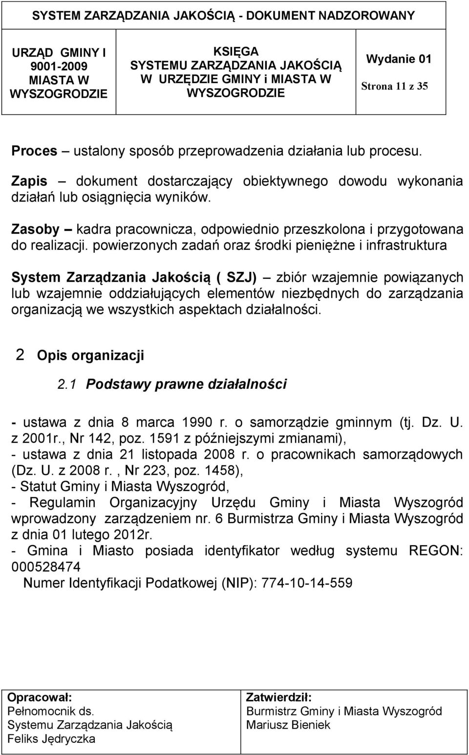 powierzonych zadań oraz środki pieniężne i infrastruktura System Zarządzania Jakością ( SZJ) zbiór wzajemnie powiązanych lub wzajemnie oddziałujących elementów niezbędnych do zarządzania organizacją