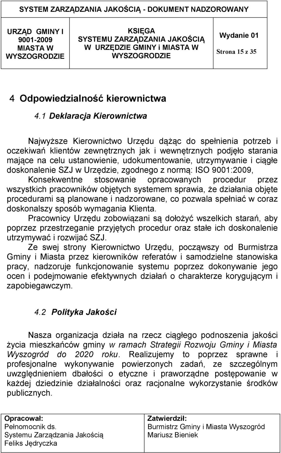 utrzymywanie i ciągłe doskonalenie SZJ w Urzędzie, zgodnego z normą: ISO 9001:2009, Konsekwentne stosowanie opracowanych procedur przez wszystkich pracowników objętych systemem sprawia, że działania