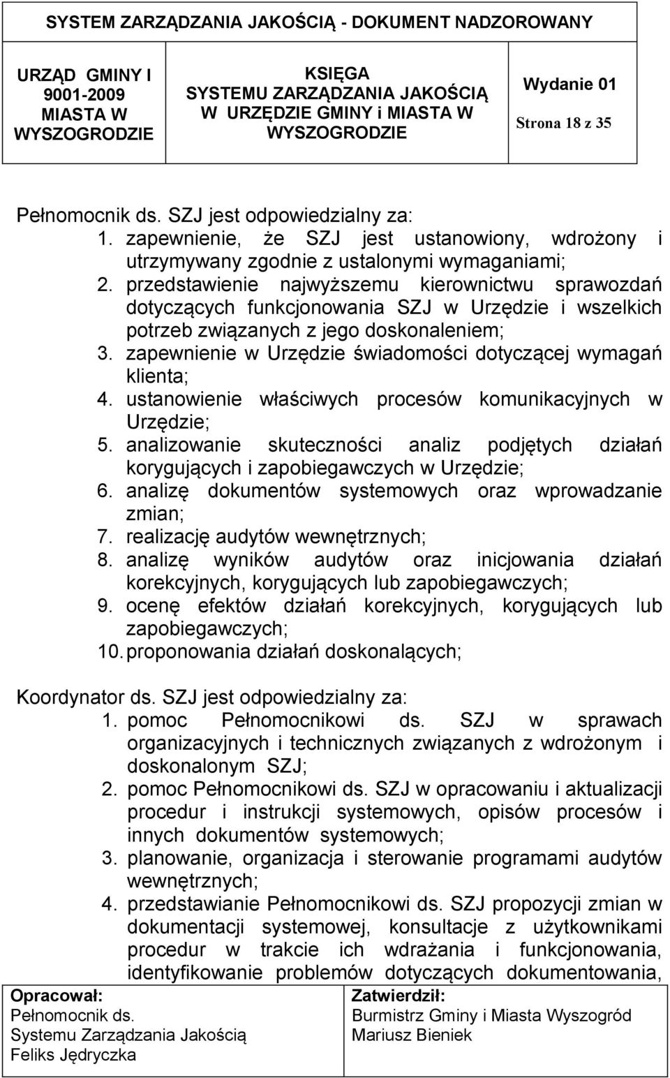 zapewnienie w Urzędzie świadomości dotyczącej wymagań klienta; 4. ustanowienie właściwych procesów komunikacyjnych w Urzędzie; 5.