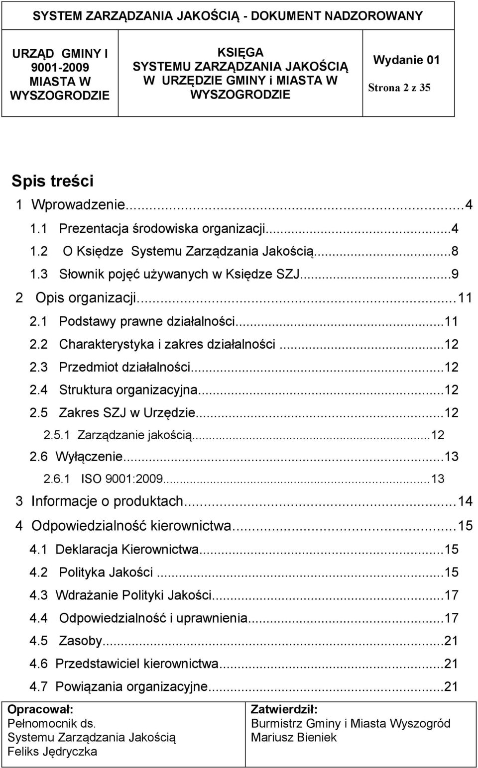 ..12 2.5.1 Zarządzanie jakością...12 2.6 Wyłączenie...13 2.6.1 ISO 9001:2009...13 3 Informacje o produktach...14 4 Odpowiedzialność kierownictwa...15 4.1 Deklaracja Kierownictwa...15 4.2 Polityka Jakości.