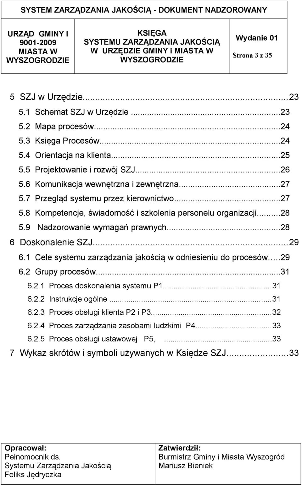 9 Nadzorowanie wymagań prawnych...28 6 Doskonalenie SZJ...29 6.1 Cele systemu zarządzania jakością w odniesieniu do procesów...29 6.2 Grupy procesów...31 6.2.1 Proces doskonalenia systemu P1.