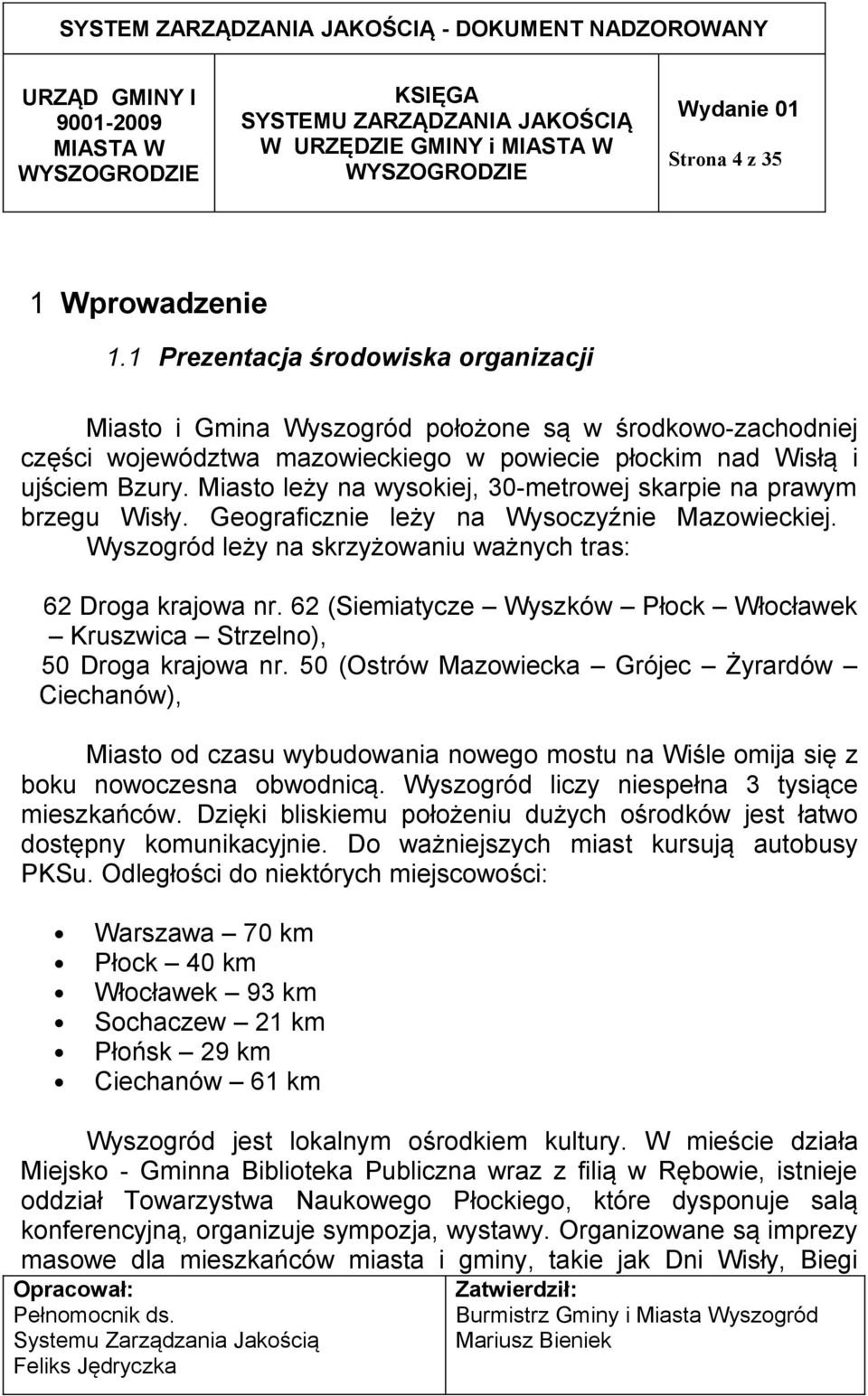 Miasto leży na wysokiej, 30-metrowej skarpie na prawym brzegu Wisły. Geograficznie leży na Wysoczyźnie Mazowieckiej. Wyszogród leży na skrzyżowaniu ważnych tras: 62 Droga krajowa nr.