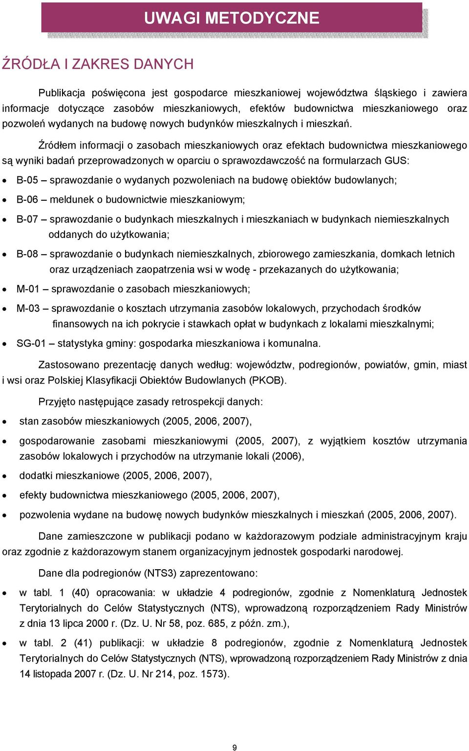 Źródłem informacji o zasobach mieszkaniowych oraz efektach budownictwa mieszkaniowego są wyniki badań przeprowadzonych w oparciu o sprawozdawczość na formularzach GUS: B-05 sprawozdanie o wydanych